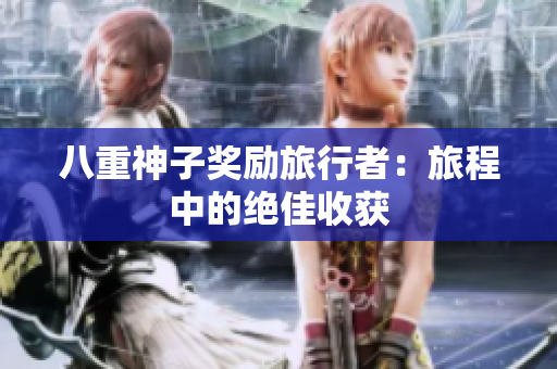 八重神子奖励旅行者：旅程中的绝佳收获