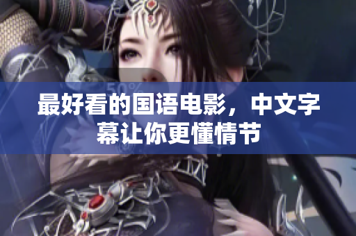 最好看的国语电影，中文字幕让你更懂情节