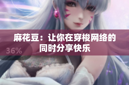 麻花豆：让你在穿梭网络的同时分享快乐