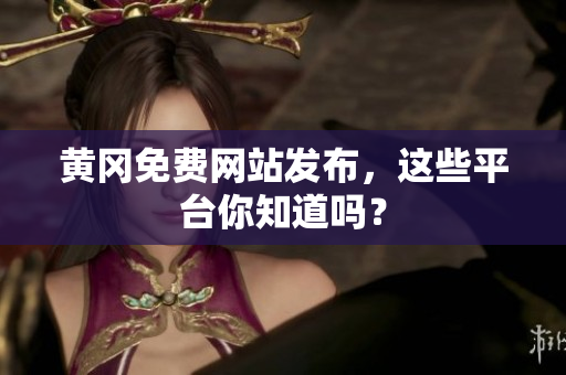 黄冈免费网站发布，这些平台你知道吗？