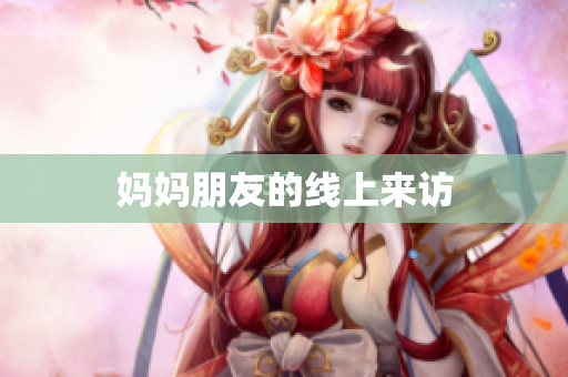 妈妈朋友的线上来访