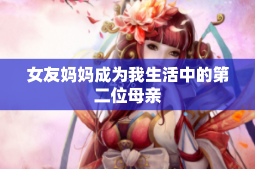 女友妈妈成为我生活中的第二位母亲