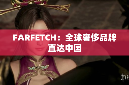 FARFETCH：全球奢侈品牌直达中国