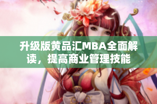 升级版黄品汇MBA全面解读，提高商业管理技能