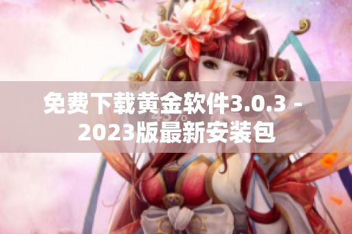 免费下载黄金软件3.0.3 - 2023版最新安装包