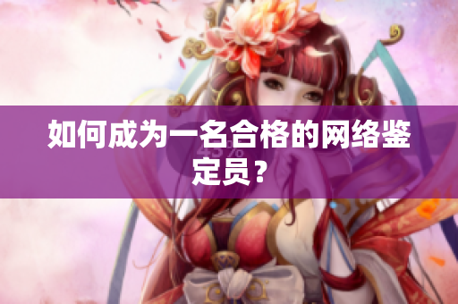 如何成为一名合格的网络鉴定员？