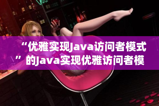 “优雅实现Java访问者模式”的Java实现优雅访问者模式