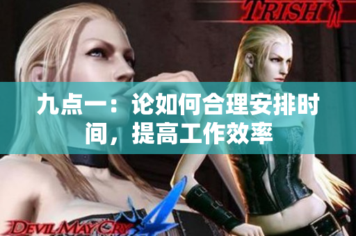 九点一：论如何合理安排时间，提高工作效率