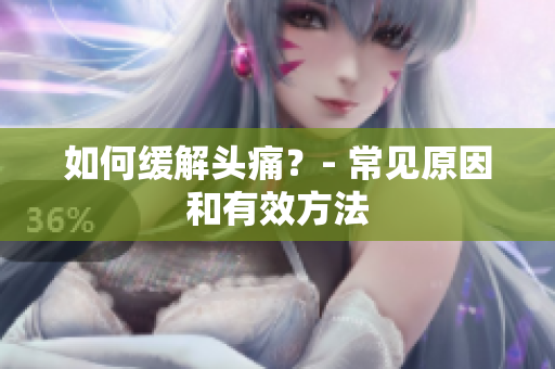 如何缓解头痛？- 常见原因和有效方法