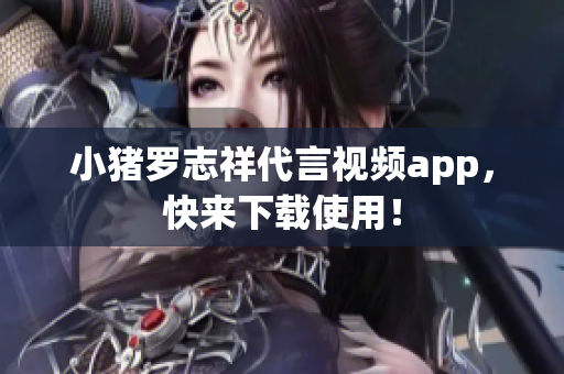 小猪罗志祥代言视频app，快来下载使用！