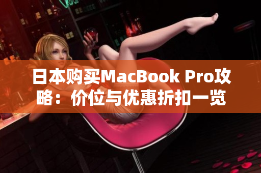 日本购买MacBook Pro攻略：价位与优惠折扣一览