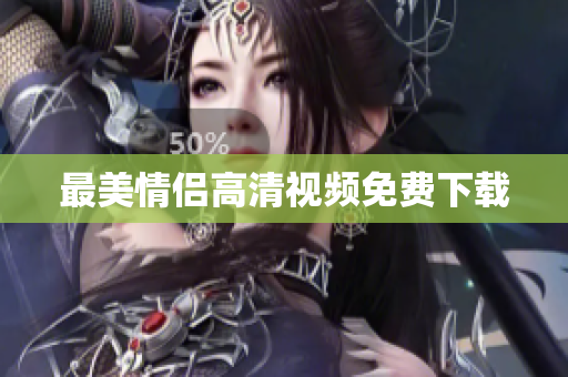最美情侣高清视频免费下载