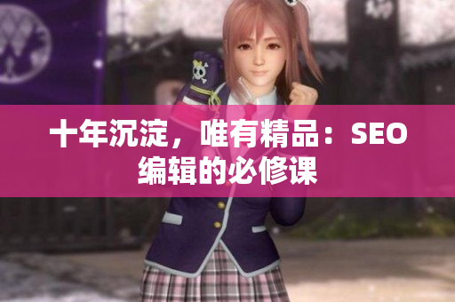 十年沉淀，唯有精品：SEO编辑的必修课