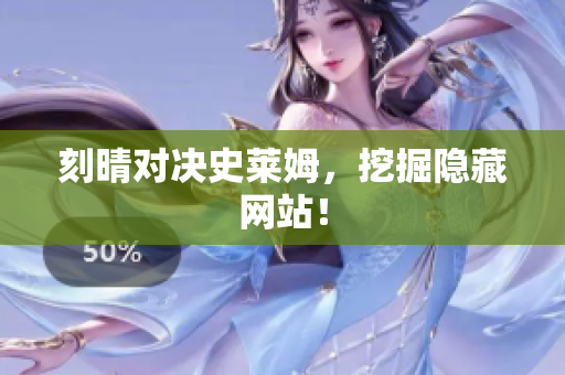 刻晴对决史莱姆，挖掘隐藏网站！