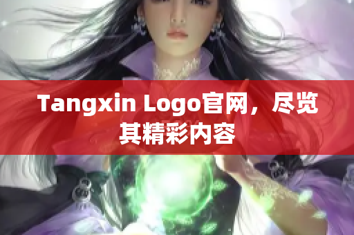 Tangxin Logo官网，尽览其精彩内容