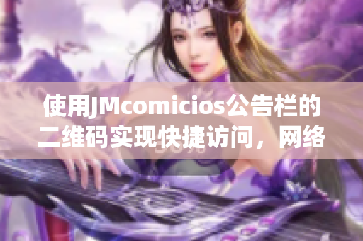 使用JMcomicios公告栏的二维码实现快捷访问，网络编辑推荐