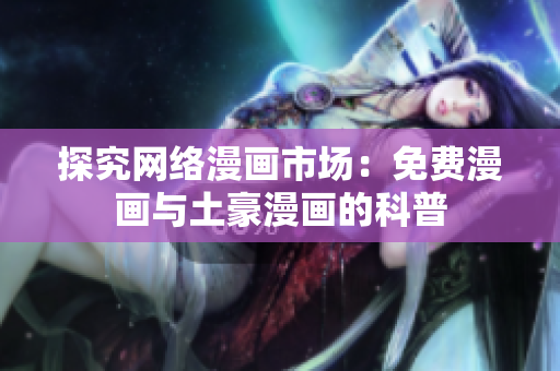 探究网络漫画市场：免费漫画与土豪漫画的科普