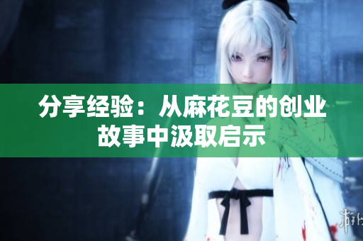 分享经验：从麻花豆的创业故事中汲取启示