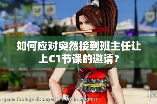 如何应对突然接到班主任让上C1节课的邀请？