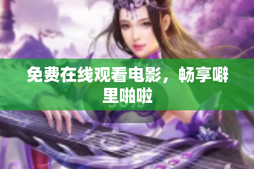 免费在线观看电影，畅享噼里啪啦
