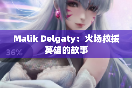 Malik Delgaty：火场救援英雄的故事