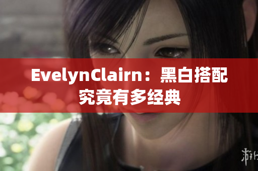 EvelynClairn：黑白搭配究竟有多经典