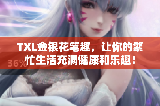 TXL金银花笔趣，让你的繁忙生活充满健康和乐趣！