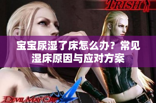 宝宝尿湿了床怎么办？常见湿床原因与应对方案