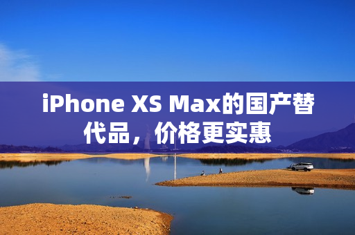iPhone XS Max的国产替代品，价格更实惠