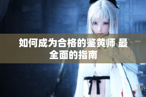 如何成为合格的鉴黄师 最全面的指南