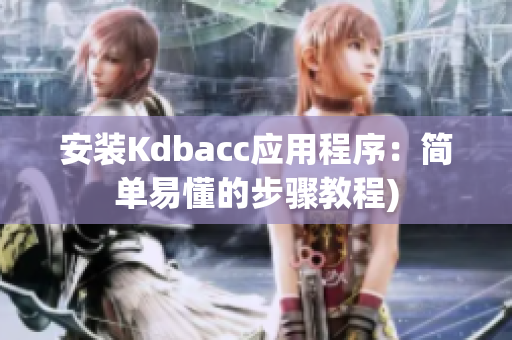 安装Kdbacc应用程序：简单易懂的步骤教程)