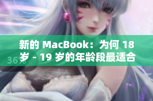 新的 MacBook：为何 18 岁 - 19 岁的年龄段最适合使用？