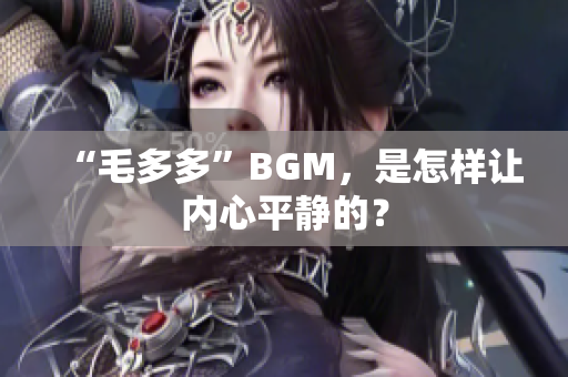 “毛多多”BGM，是怎样让内心平静的？