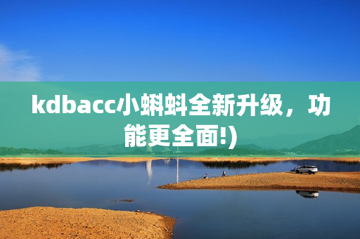 kdbacc小蝌蚪全新升级，功能更全面!)
