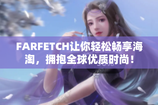 FARFETCH让你轻松畅享海淘，拥抱全球优质时尚！