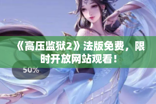 《高压监狱2》法版免费，限时开放网站观看！