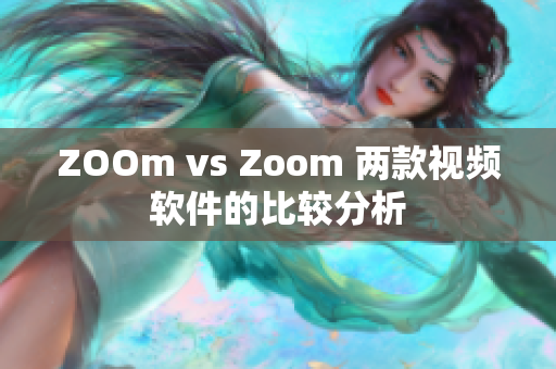ZOOm vs Zoom 两款视频软件的比较分析