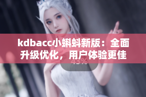 kdbacc小蝌蚪新版：全面升级优化，用户体验更佳