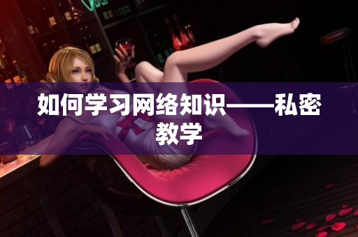 如何学习网络知识——私密教学