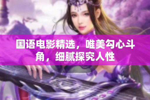 国语电影精选，唯美勾心斗角，细腻探究人性