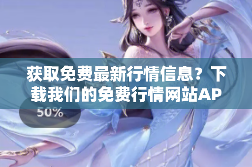 获取免费最新行情信息？下载我们的免费行情网站APP！