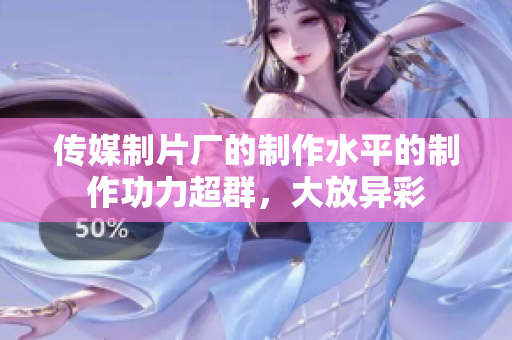 传媒制片厂的制作水平的制作功力超群，大放异彩