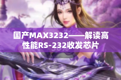 国产MAX3232——解读高性能RS-232收发芯片