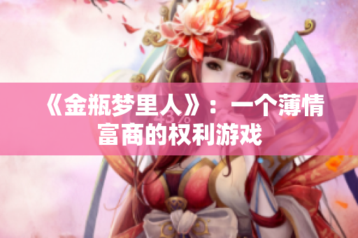 《金瓶梦里人》：一个薄情富商的权利游戏