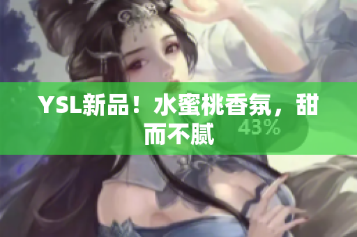 YSL新品！水蜜桃香氛，甜而不腻