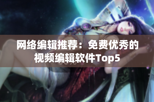 网络编辑推荐：免费优秀的视频编辑软件Top5