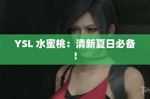 YSL 水蜜桃：清新夏日必备!
