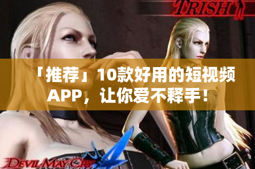 「推荐」10款好用的短视频APP，让你爱不释手！