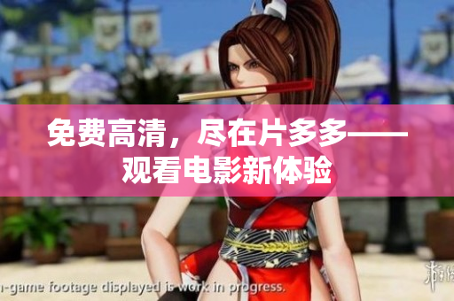 免费高清，尽在片多多——观看电影新体验