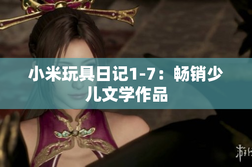 小米玩具日记1-7：畅销少儿文学作品